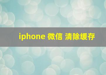 iphone 微信 清除缓存